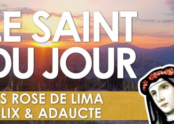 Trente août – Saints Rose de Lima, Félix et Adaucte