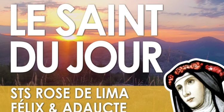 Trente août – Saints Rose de Lima, Félix et Adaucte
